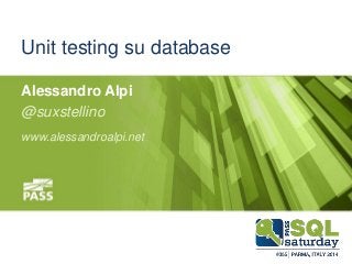 #sqlsatParma 
Unit testing su database 
Alessandro Alpi 
@suxstellino 
www.alessandroalpi.net 
November 22 #sqlsat355 nd, 2014 
 