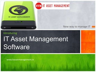 New way to manage IT
Introducing
IT Asset Management
Software
www.itassetmanagement.in
 