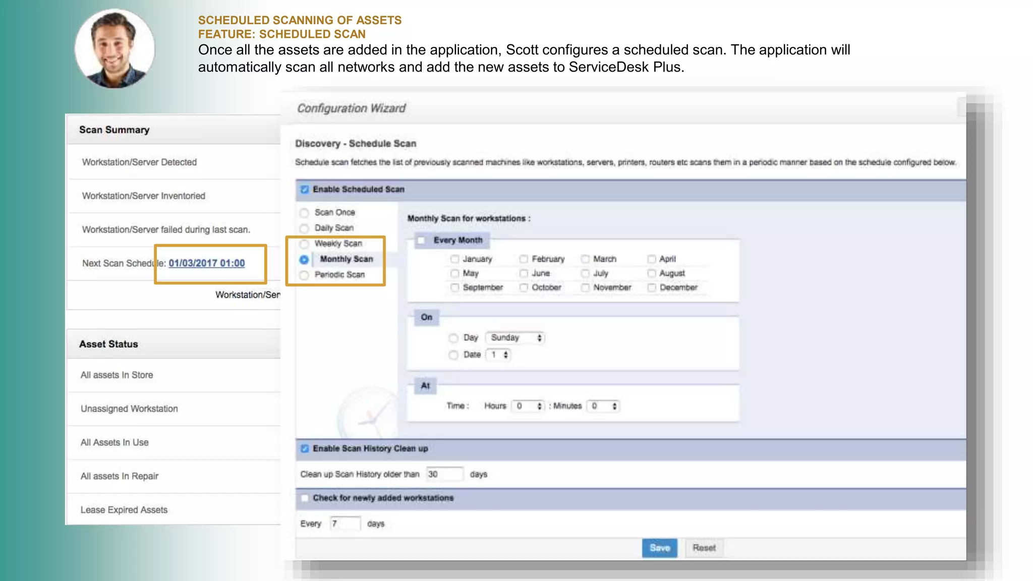 SCHEDULED SCANNING OF ASSETS
FEATURE: SCHEDULED SCAN
Once all the assets are added in the application, Scott configures a scheduled scan. The application will
automatically scan all networks and add the new assets to ServiceDesk Plus.
 