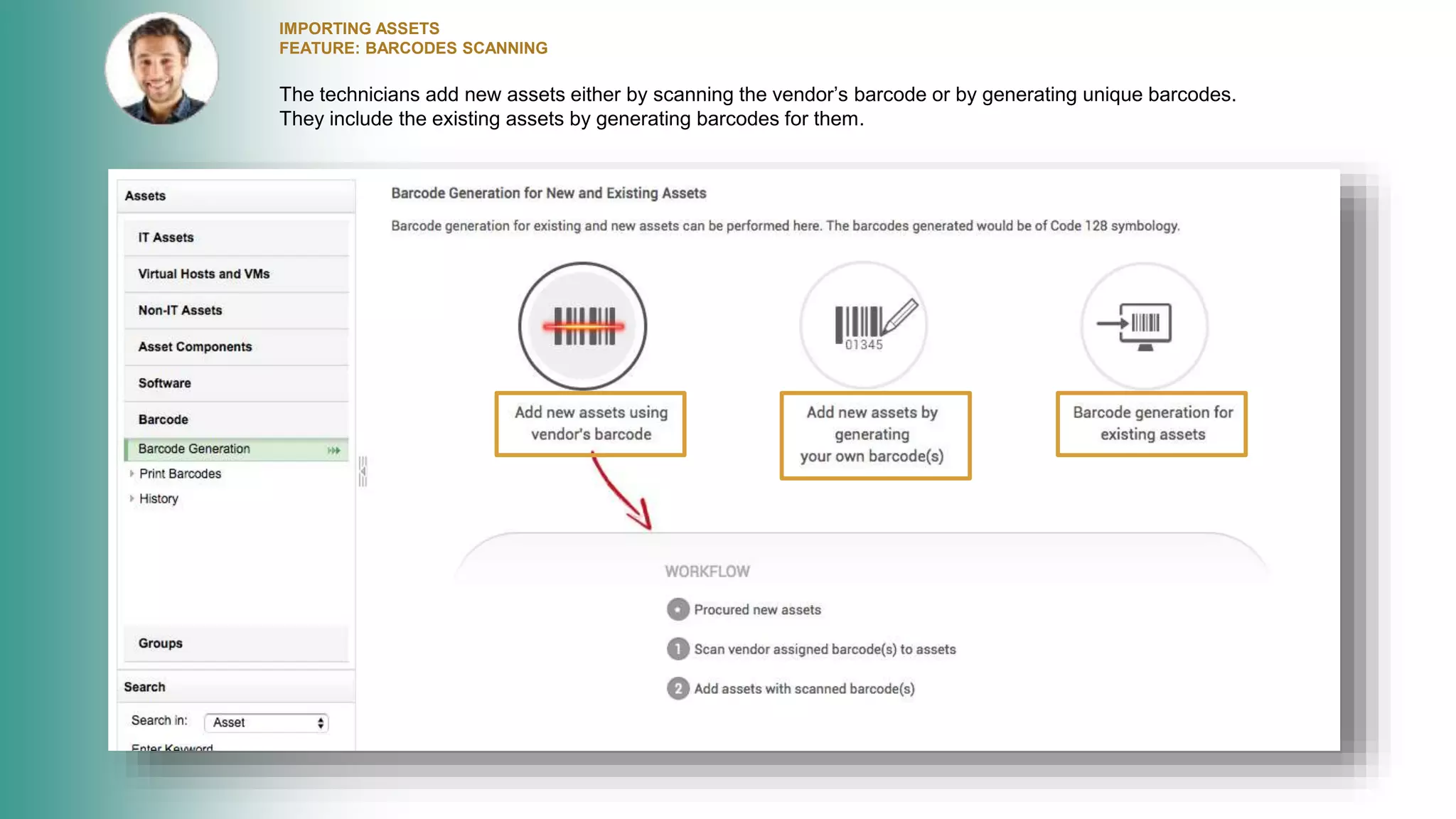 IMPORTING ASSETS
FEATURE: BARCODES SCANNING
The technicians add new assets either by scanning the vendor’s barcode or by generating unique barcodes.
They include the existing assets by generating barcodes for them.
 