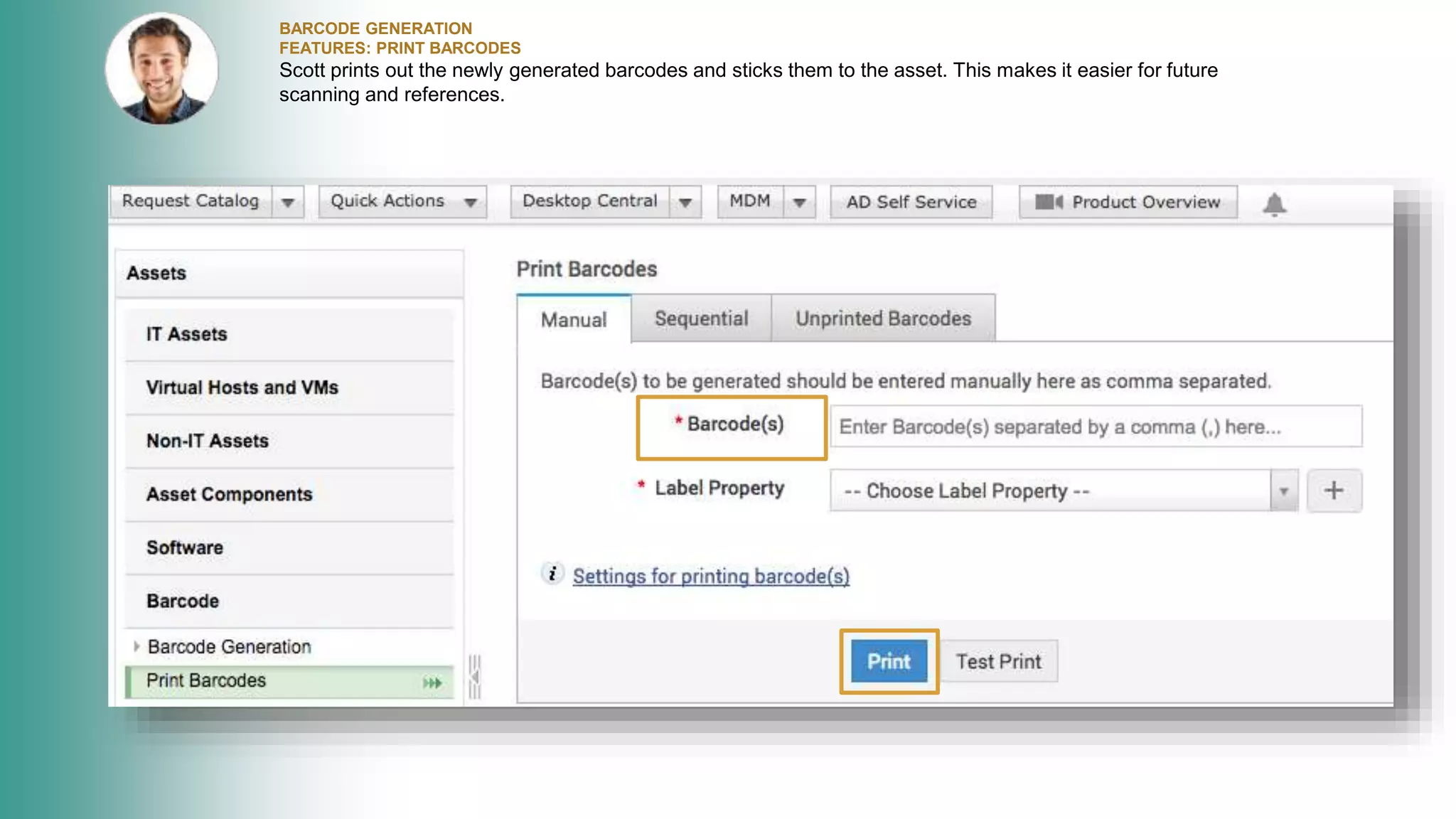 BARCODE GENERATION
FEATURES: PRINT BARCODES
Scott prints out the newly generated barcodes and sticks them to the asset. This makes it easier for future
scanning and references.
 