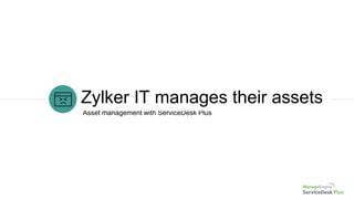 Asset management with ServiceDesk Plus
Zylker IT manages their assets
 