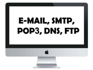 E-MAIL, SMTP,
POP3, DNS, FTP

 