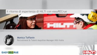 Monica Toffanin
Recruitment & Talent Asquition Manager Hilti Italia
Il ritorno di esperienza di HILTI con easyRECrue
 