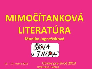 MIMOČÍTANKOVÁ
  LITERATÚRA
                 Monika Jagnešáková




15. – 17. marec 2013       Učíme pre život 2013
                       Hotel Satel, Poprad
 