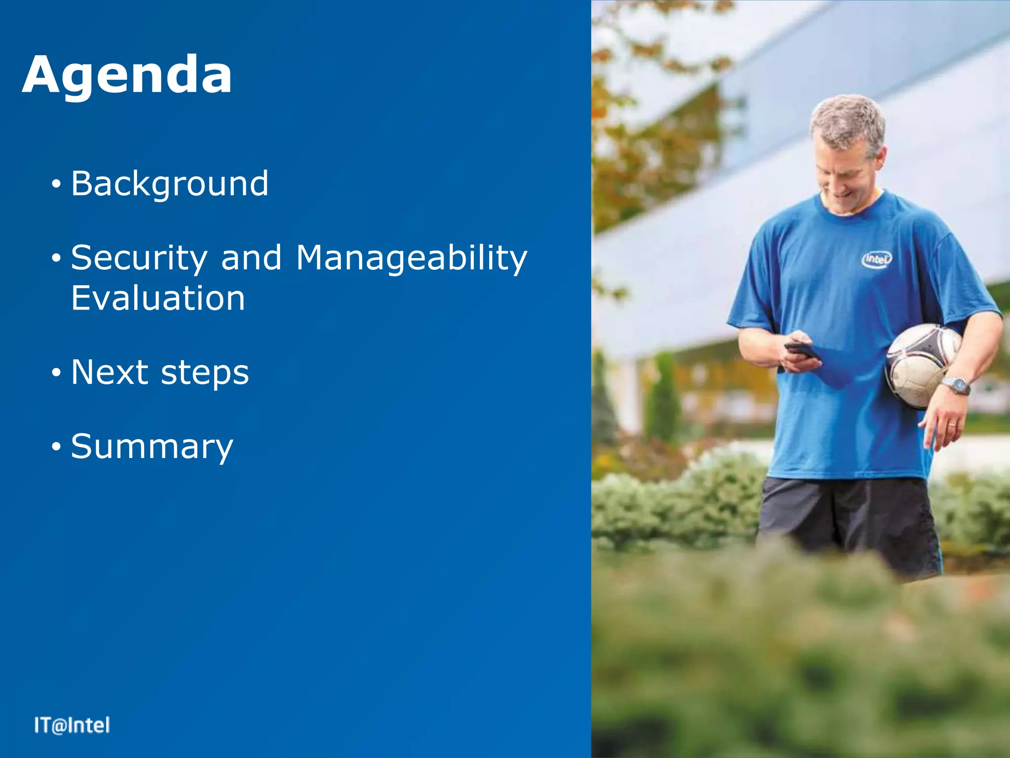 Agenda

• Background

• Security and Manageability
  Evaluation

• Next steps

• Summary
 