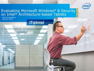 Evaluating Microsoft Windows* 8 Security
on Intel® Architecture-based Tablets
Intel Corporation
January 2013
 