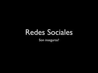 Redes Sociales
    Son inseguras?
 