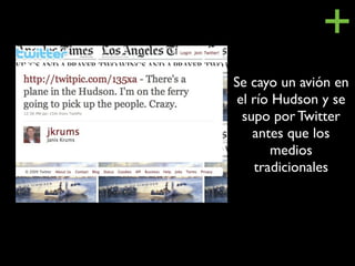 +
Se cayo un avión en
 el río Hudson y se
  supo por Twitter
    antes que los
        medios
     tradicionales
 