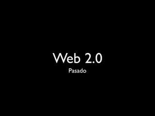 Web 2.0
  Pasado
 