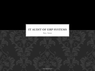 Key Areas
ITGC AUDIT OF ERP
SYSTEMS
J A Y E S H D A G A
 