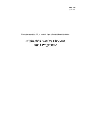 Client Name
                                                                       Period ended




Contributed August 23, 2001 by Khurram Uqaili <khurram@khurramuqaili.net>



       Information Systems Checklist
             Audit Programme
 