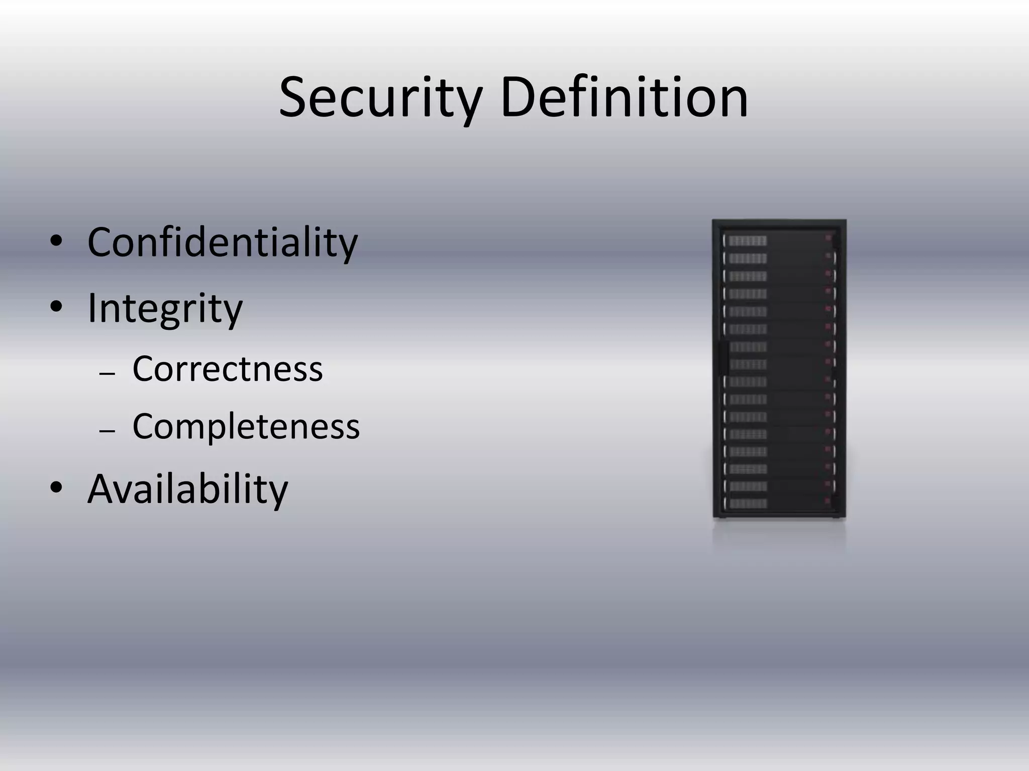 Security Definition 
• Confidentiality 
• Integrity 
– Correctness 
– Completeness 
• Availability 
 