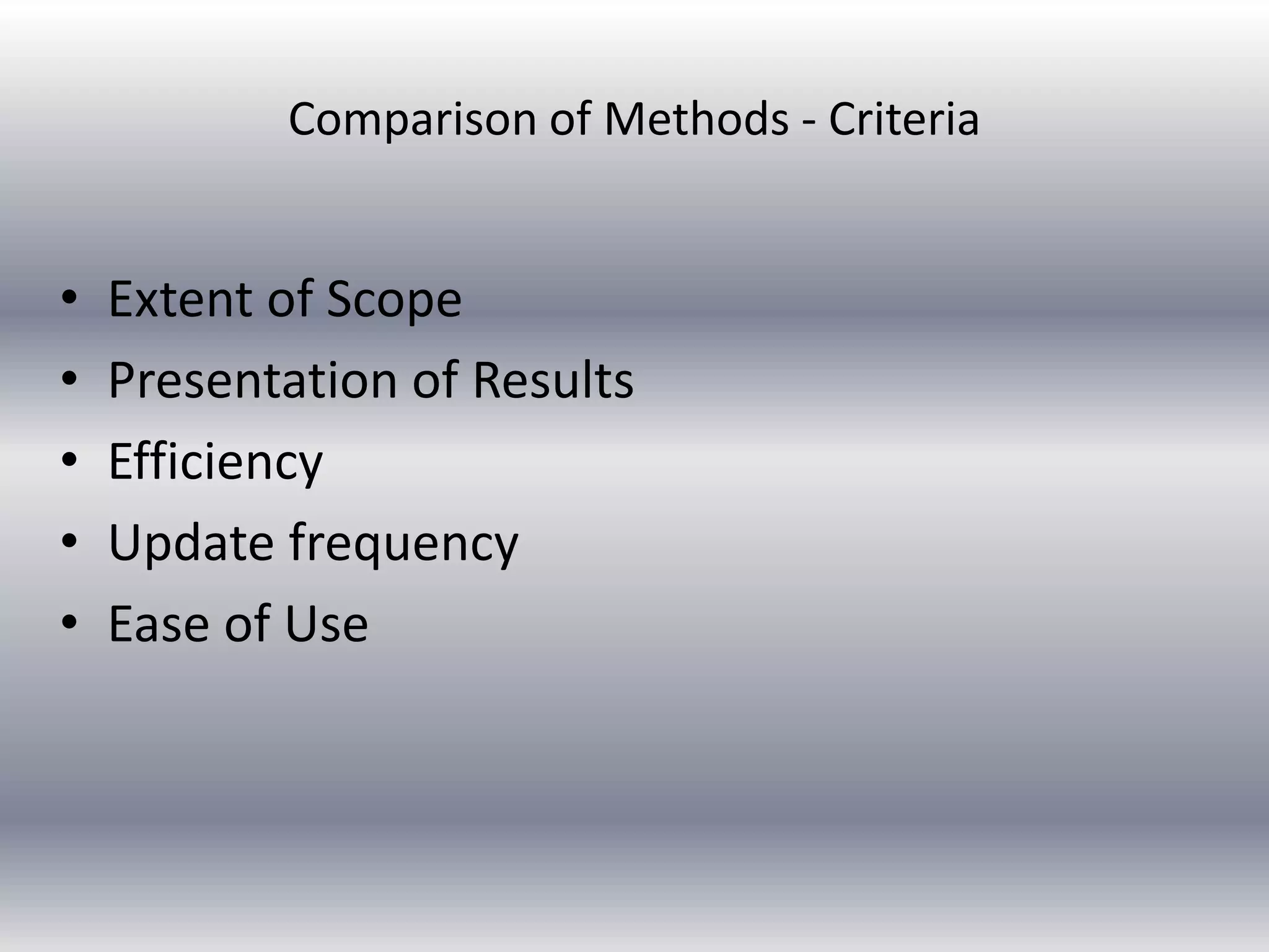 Comparison of Methods - Criteria 
• Extent of Scope 
• Presentation of Results 
• Efficiency 
• Update frequency 
• Ease of Use 
 