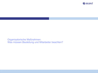 Organisatorische Maßnahmen:
Was müssen Bauleitung und Mitarbeiter beachten?
 