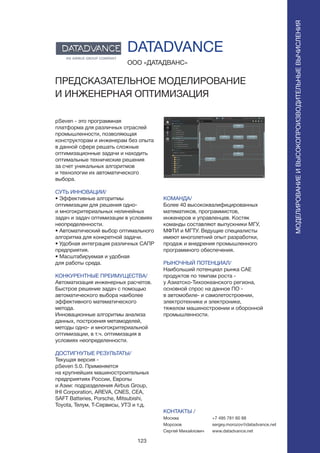 123
pSeven - это программная
платформа для различных отраслей
промышленности, позволяющая
конструкторам и инженерам без опыта
в данной сфере решать сложные
оптимизационные задачи и находить
оптимальные технические решения
за счет уникальных алгоритмов
и технологии их автоматического
выбора.
СУТЬ ИННОВАЦИИ/
• Эффективные алгоритмы
оптимизации для решения одно-
и многокритериальных нелинейных
задач и задач оптимизации в условиях
неопределенности.
• Автоматический выбор оптимального
алгоритма для конкретной задачи.
• Удобная интеграция различных САПР
предприятия.
• Масштабируемая и удобная
для работы среда.
КОНКУРЕНТНЫЕ ПРЕИМУЩЕСТВА/
Автоматизация инженерных расчетов.
Быстрое решение задач с помощью
автоматического выбора наиболее
эффективного математического
метода.
Инновационные алгоритмы анализа
данных, построения метамоделей,
методы одно- и многокритериальной
оптимизации, в т.ч. оптимизация в
условиях неопределенности.
ДОСТИГНУТЫЕ РЕЗУЛЬТАТЫ/
Текущая версия -
pSeven 5.0. Применяется
на крупнейших машиностроительных
предприятиях России, Европы
и Азии: подразделения Airbus Group,
IHI Corporation, AREVA, CNES, CEA,
SAFT Batteries, Porsche, Mitsubishi,
Toyota, Телум, Т-Сервисы, УТЗ и т.д.
ООО «ДАТАДВАНС»
ПРЕДСКАЗАТЕЛЬНОЕ МОДЕЛИРОВАНИЕ
И ИНЖЕНЕРНАЯ ОПТИМИЗАЦИЯ
КОМАНДА/
Более 40 высококвалифицированных
математиков, программистов,
инженеров и управленцев. Костяк
команды составляют выпускники МГУ,
МФТИ и МГТУ. Ведущие специалисты
имеют многолетний опыт разработки,
продаж и внедрения промышленного
программного обеспечения.
РЫНОЧНЫЙ ПОТЕНЦИАЛ/
Наибольший потенциал рынка CAE
продуктов по темпам роста -
у Азиатско-Тихоокеанского региона,
основной спрос на данное ПО -
в автомобиле- и самолетостроении,
электротехнике и электронике,
тяжелом машиностроении и оборонной
промышленности.
КОНТАКТЫ /
Москва
Морозов
Сергей Михайлович
DATADVANCE
МОДЕЛИРОВАНИЕИВЫСОКОПРОИЗВОДИТЕЛЬНЫЕВЫЧИСЛЕНИЯ
+7 495 781 60 88
sergey.morozov@datadvance.net
www.datadvance.net
 