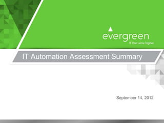 IT Automation Assessment Summary




                         September 14, 2012
 