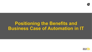 13
Positioning the Benefits and
Business Case of Automation in IT
 
