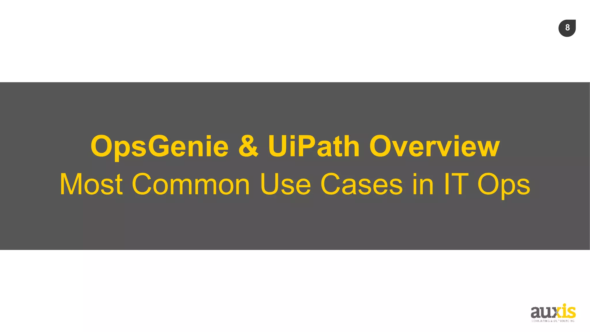 8
OpsGenie & UiPath Overview
Most Common Use Cases in IT Ops
 