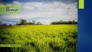 foto del lugar 
Ubicado en el polo de 
desarrollo de mayor 
crecimiento en Santa 
Cruz y Latinoamérica. 
 