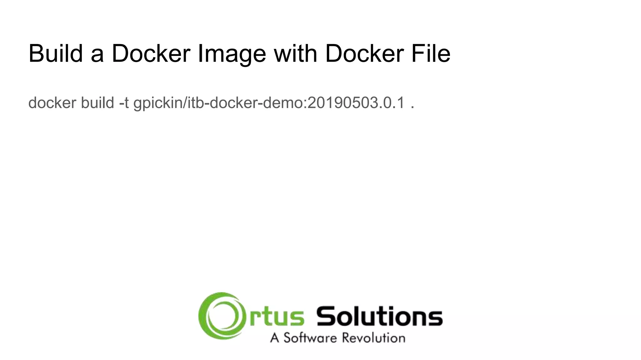 Build a Docker Image with Docker File docker build -t gpickin/itb-docker-demo:20190503.0.1 . 