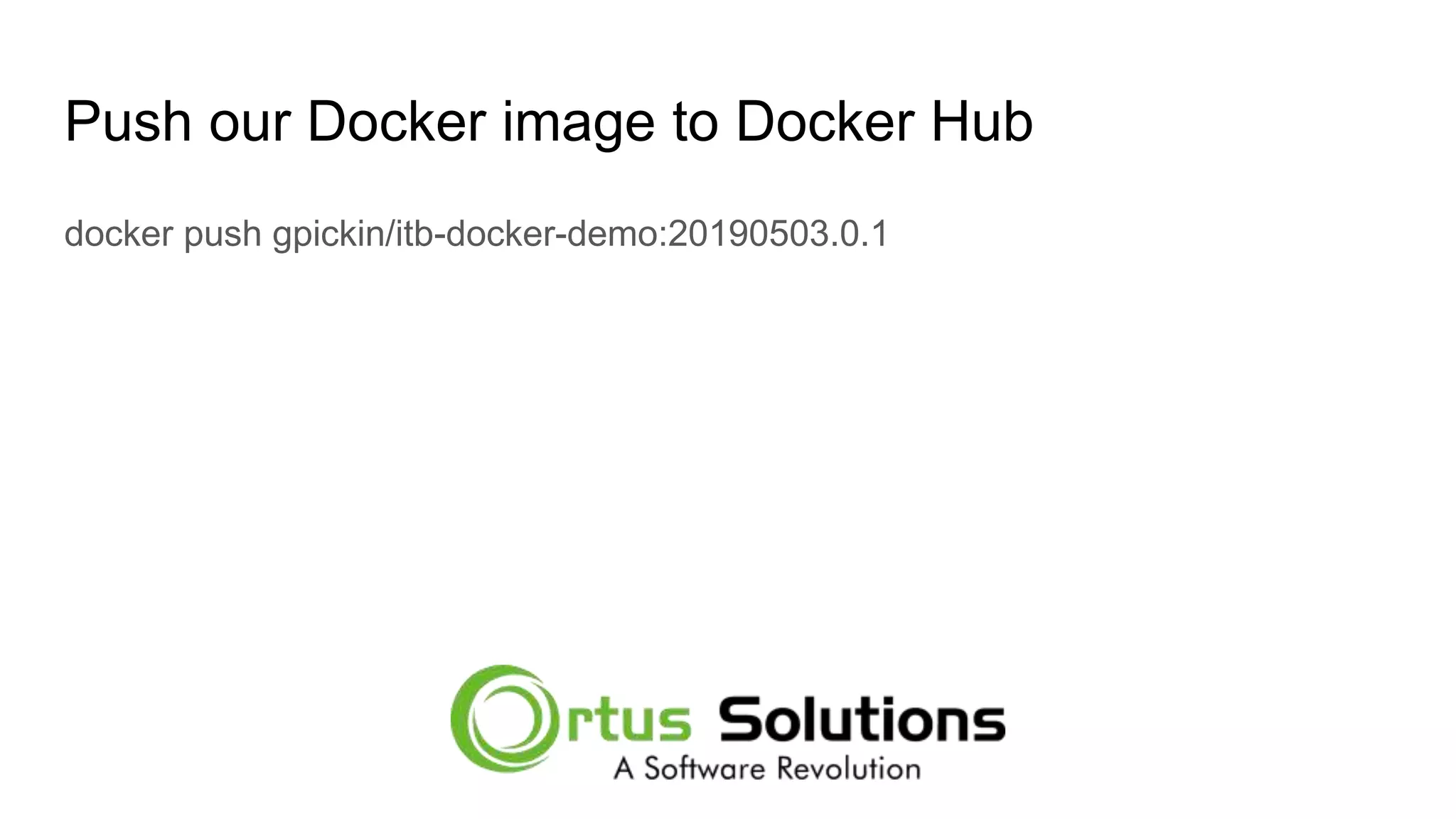 Push our Docker image to Docker Hub docker push gpickin/itb-docker-demo:20190503.0.1 