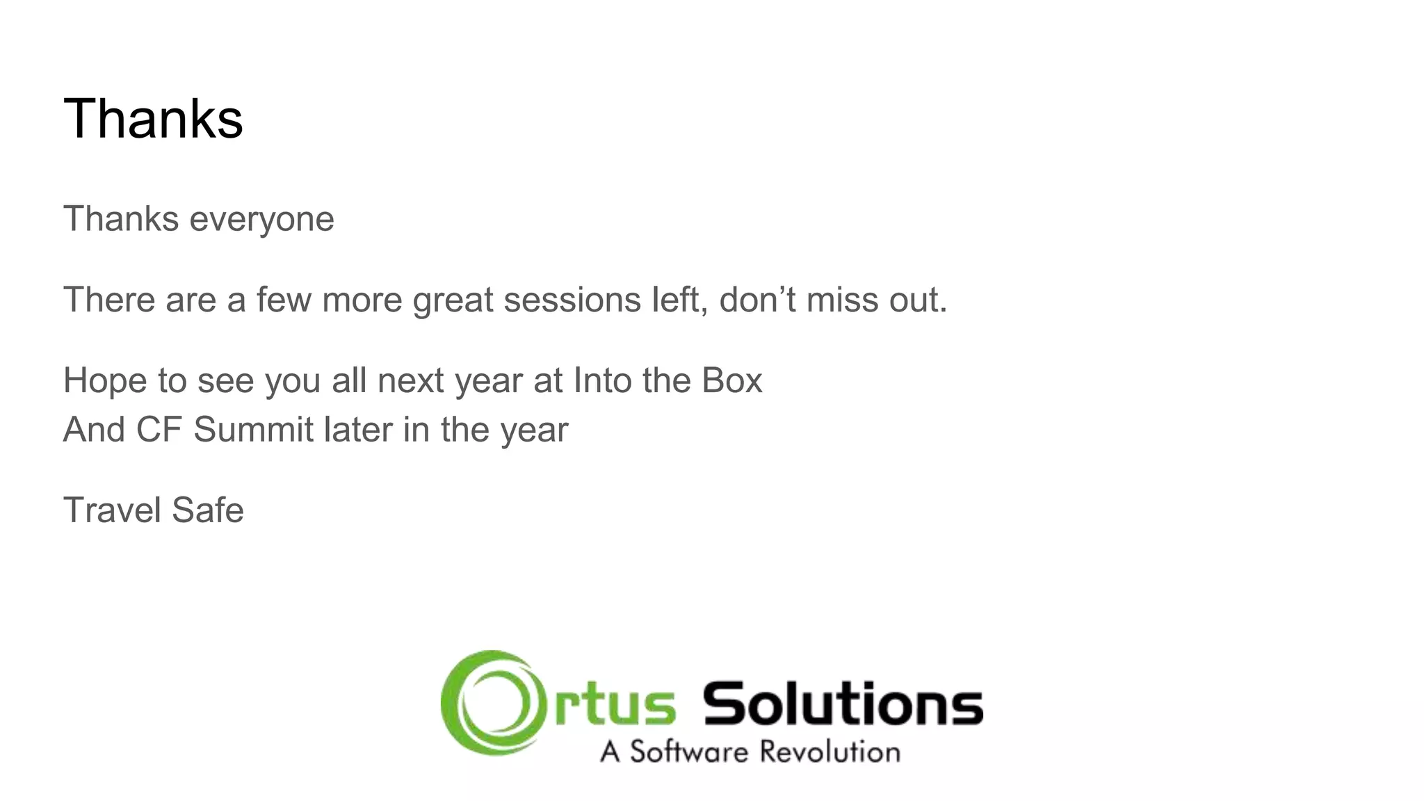 Thanks Thanks everyone There are a few more great sessions left, don’t miss out. Hope to see you all next year at Into the Box And CF Summit later in the year Travel Safe 