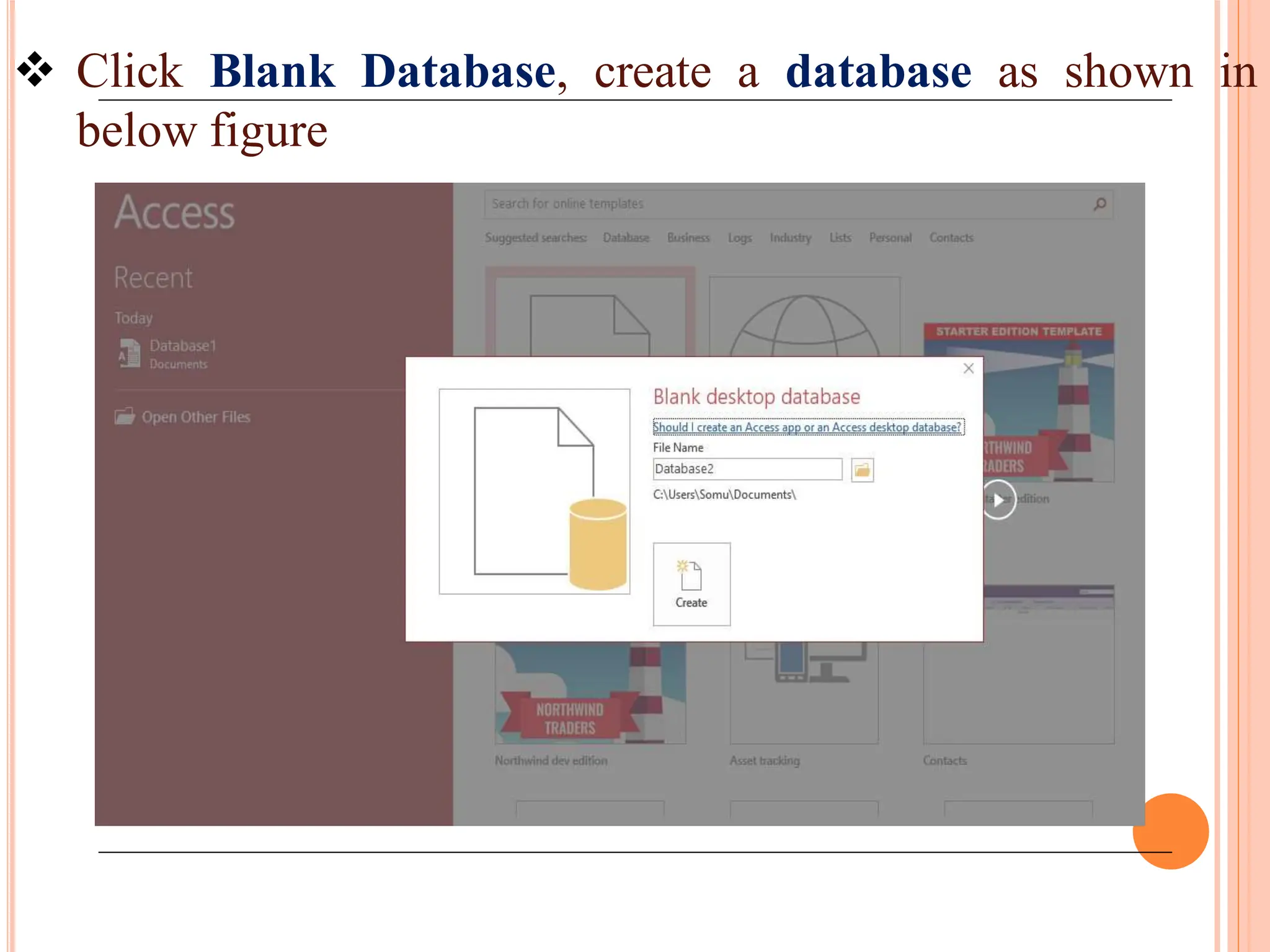  Click Blank Database, create a database as shown in
below figure
 