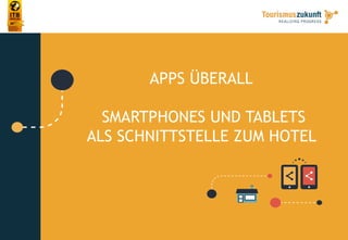 11
APPS ÜBERALL
SMARTPHONES UND TABLETS
ALS SCHNITTSTELLE ZUM HOTEL
 