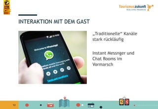 12
INTERAKTION MIT DEM GAST
„Traditionelle“ Kanäle
stark rückläufig
Instant Messnger und
Chat Rooms im
Vormarsch
 