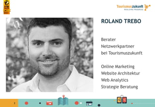 2
ROLAND TREBO
Berater
Netzwerkpartner
bei Tourismuszukunft
Online Marketing
Website Architektur
Web Analytics
Strategie Beratung
 