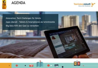 33
-Innovation: Tech Challenges für Hotels
-Apps überall - Tablets & Smartphones als Schnittstelle
-Big Data hilft den Gast zu verstehen
AGENDA
 