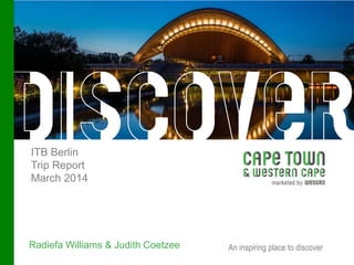 An inspiring place to discover
ITB Berlin
Trip Report
March 2014
Radiefa Williams & Judith Coetzee
 