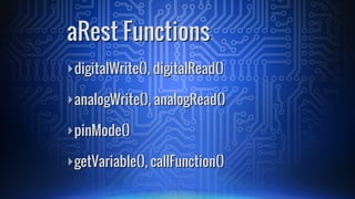 ā£digitalWrite(), digitalRead()
ā£analogWrite(), analogRead()
ā£pinMode()
ā£getVariable(), callFunction()
aRest Functions