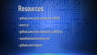 ā£github.com/marcoschwartz/aREST
ā£arest.io
ā£github.com/marcoschwartz/aREST.js
ā£openhomeautomation.net
ā£github.com/engens
Resources