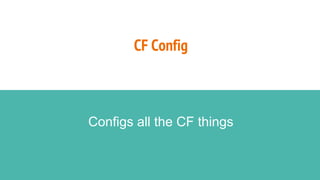 CF Config
Configs all the CF things
 