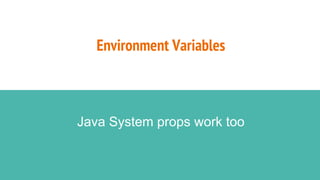 Environment Variables
Java System props work too
 
