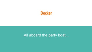 Docker
All aboard the party boat...
 