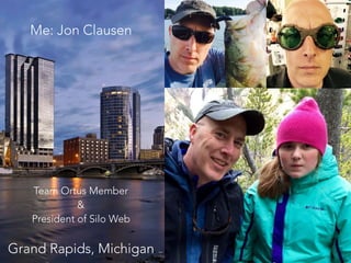 Me: Jon Clausen
Team Ortus Member
&
President of Silo Web
Grand Rapids, Michigan
 