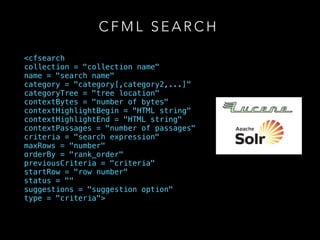 C F M L S E A R C H
<cfsearch
collection = "collection name"
name = "search name"
category = "category[,category2,...]"
ca...