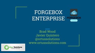 FORGEBOX
ENTERPRISE
Brad Wood
Javier Quintero
@ortussolutions
www.ortussolutions.com
 