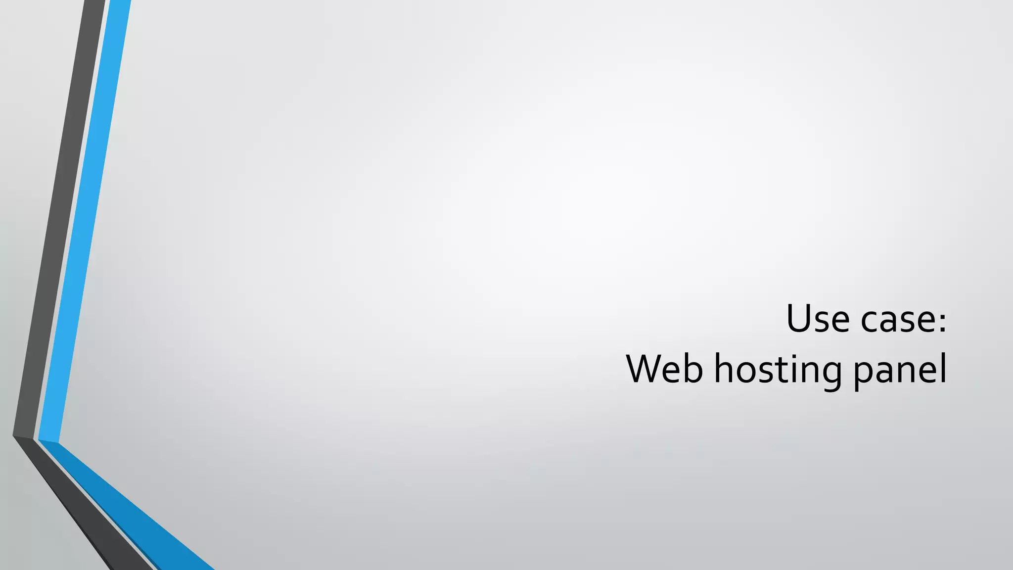 Use case:
Web hosting panel
 