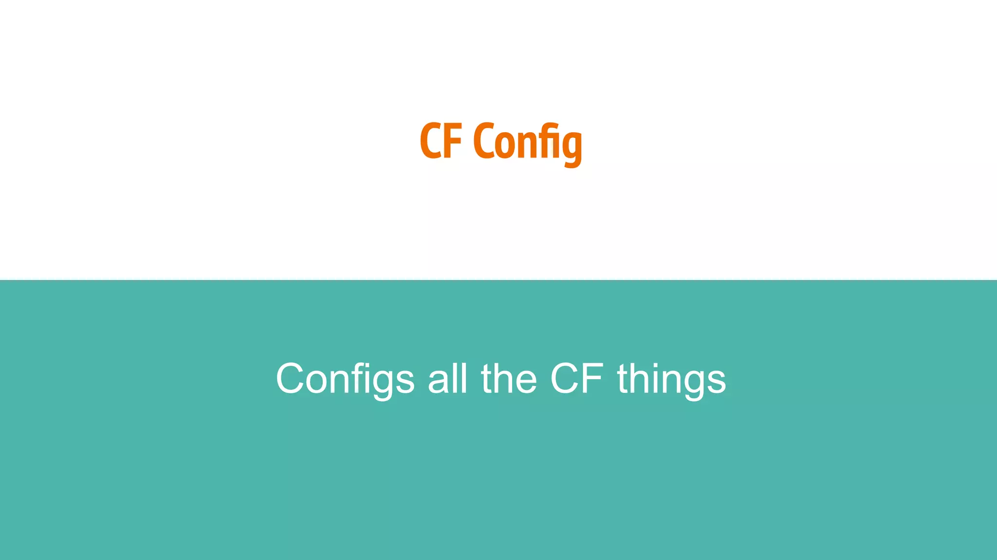 CF Conﬁg
Configs all the CF things
 