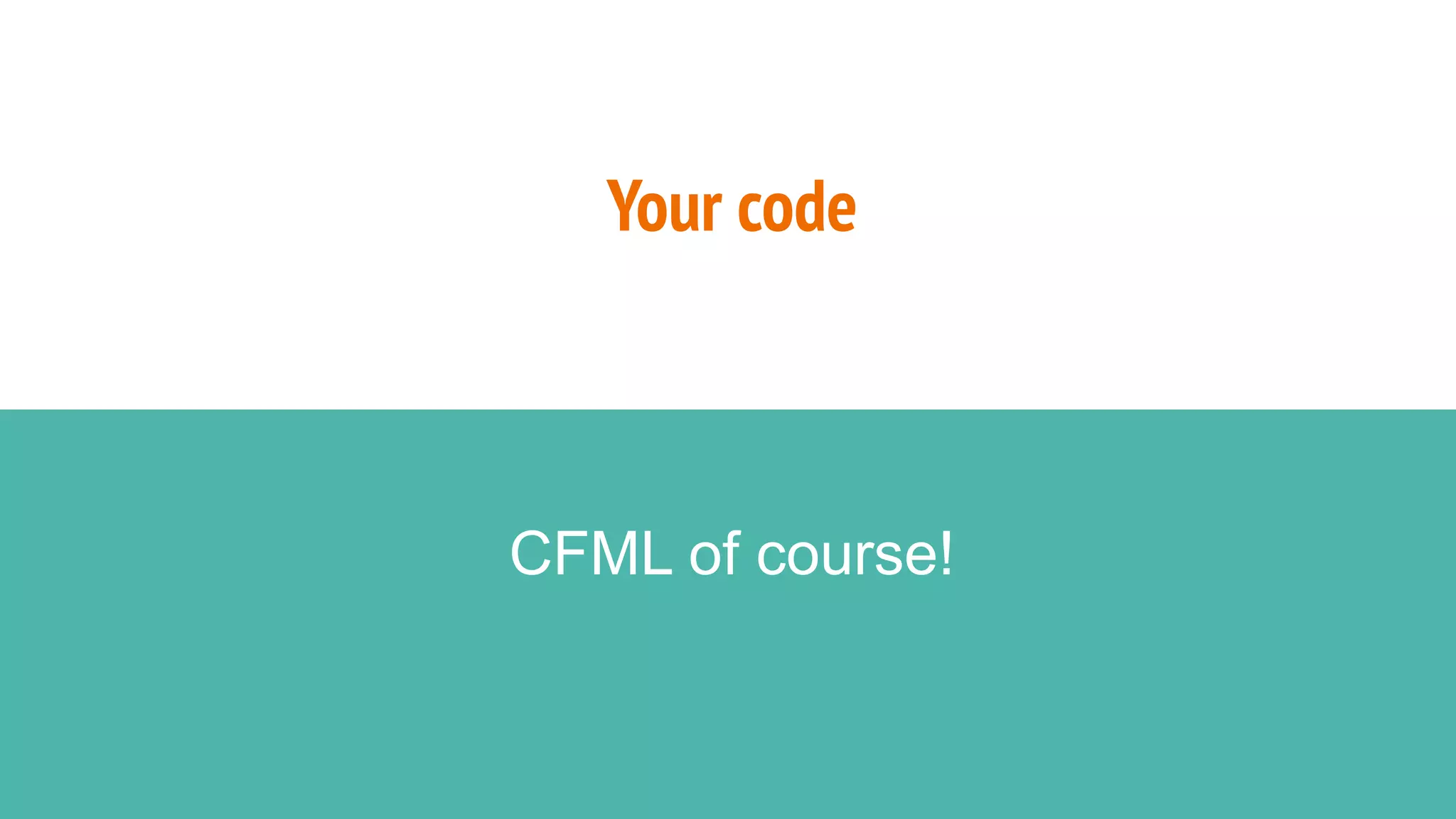 Your code
CFML of course!
 