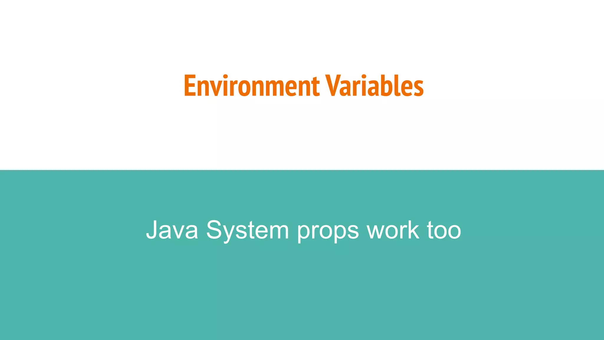 Environment Variables
Java System props work too
 