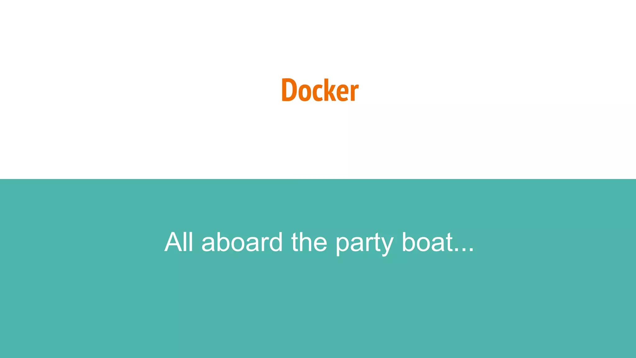 Docker
All aboard the party boat...
 