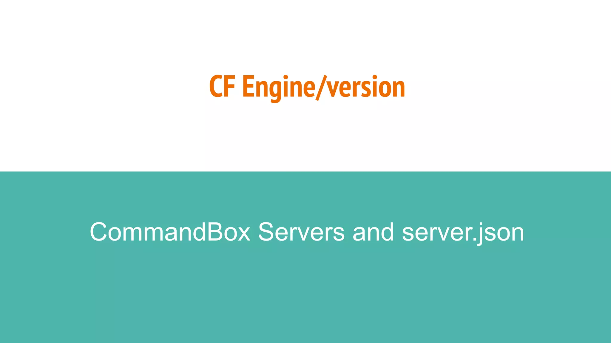 CF Engine/version
CommandBox Servers and server.json
 