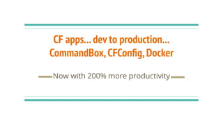 CF apps...dev to production...
CommandBox,CFConﬁg,Docker
Now with 200% more productivity
 