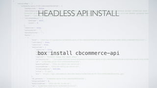 HEADLESS API INSTALL
box install cbcommerce-api
 