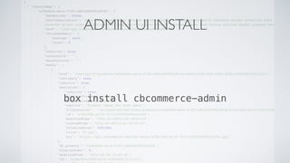 ADMIN UI INSTALL
box install cbcommerce-admin
 